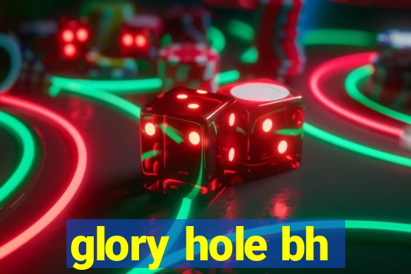 glory hole bh